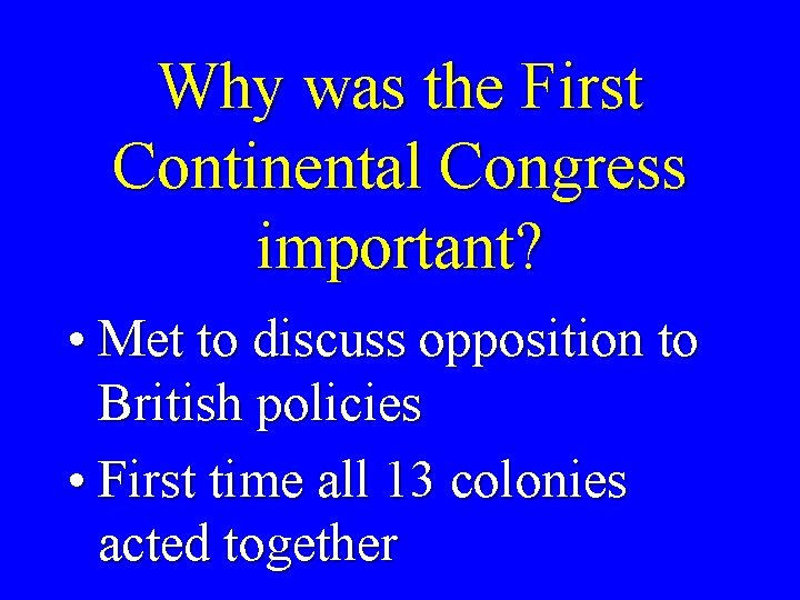 Why was the First Continental Congress important? • Met to discuss opposition to British