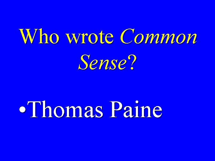 Who wrote Common Sense? • Thomas Paine 