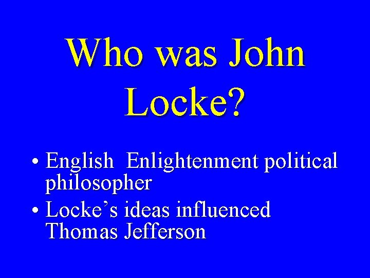 Who was John Locke? • English Enlightenment political philosopher • Locke’s ideas influenced Thomas