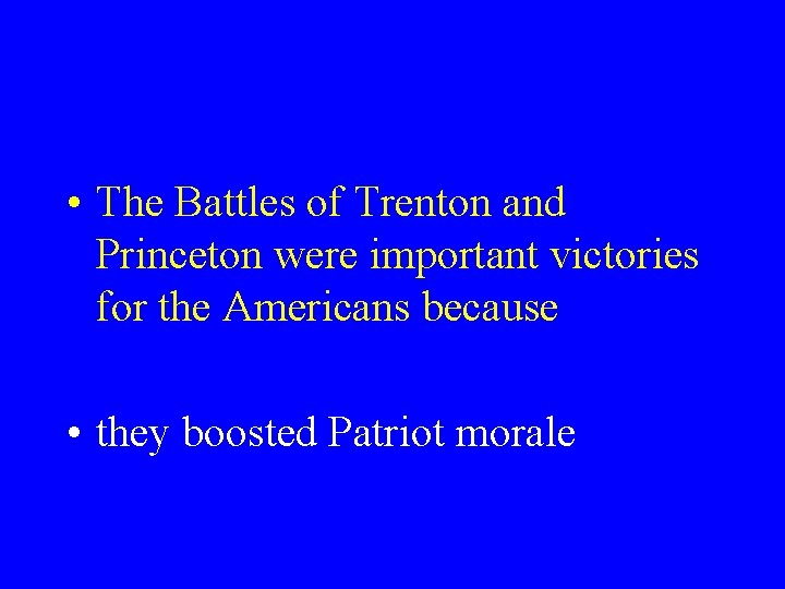  • The Battles of Trenton and Princeton were important victories for the Americans
