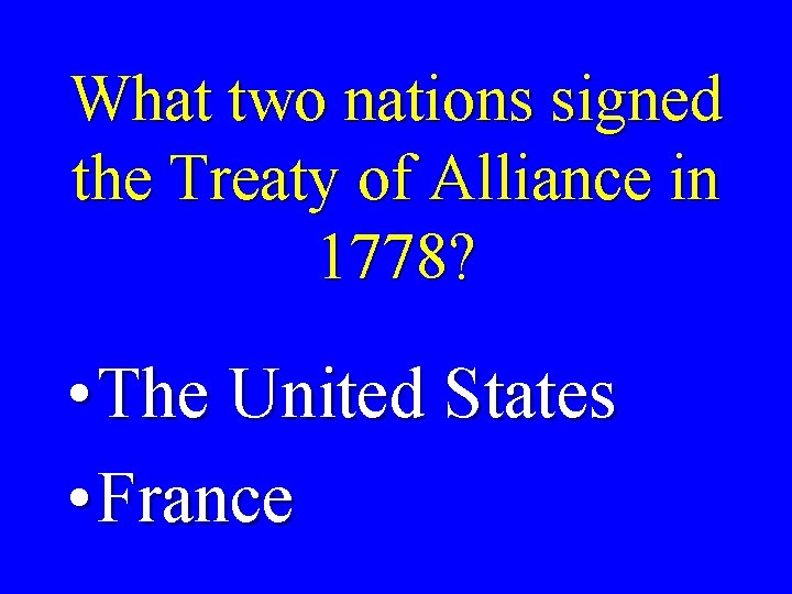 What two nations signed the Treaty of Alliance in 1778? • The United States