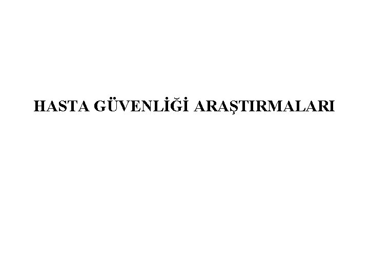 HASTA GÜVENLİĞİ ARAŞTIRMALARI 