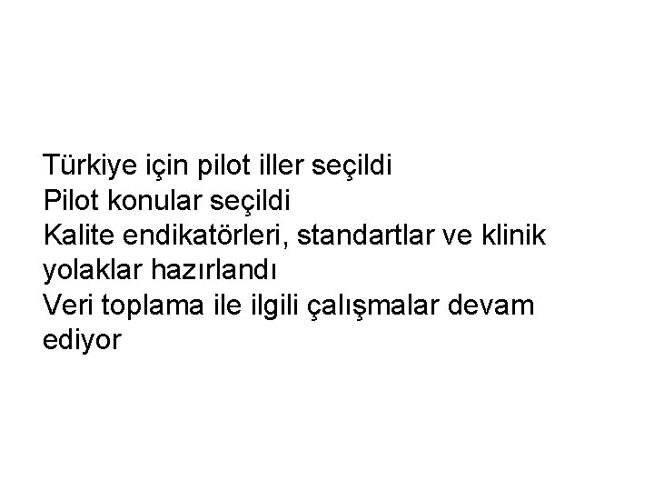 Türkiye için pilot iller seçildi Pilot konular seçildi Kalite endikatörleri, standartlar ve klinik yolaklar