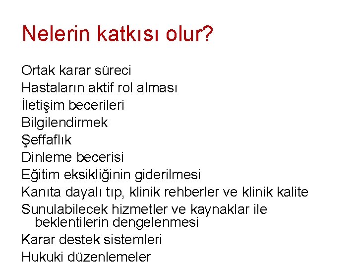 Nelerin katkısı olur? Ortak karar süreci Hastaların aktif rol alması İletişim becerileri Bilgilendirmek Şeffaflık