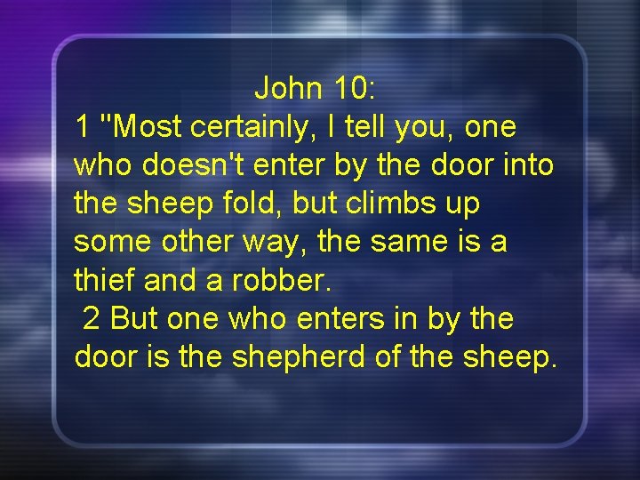 John 10: 1 "Most certainly, I tell you, one who doesn't enter by the