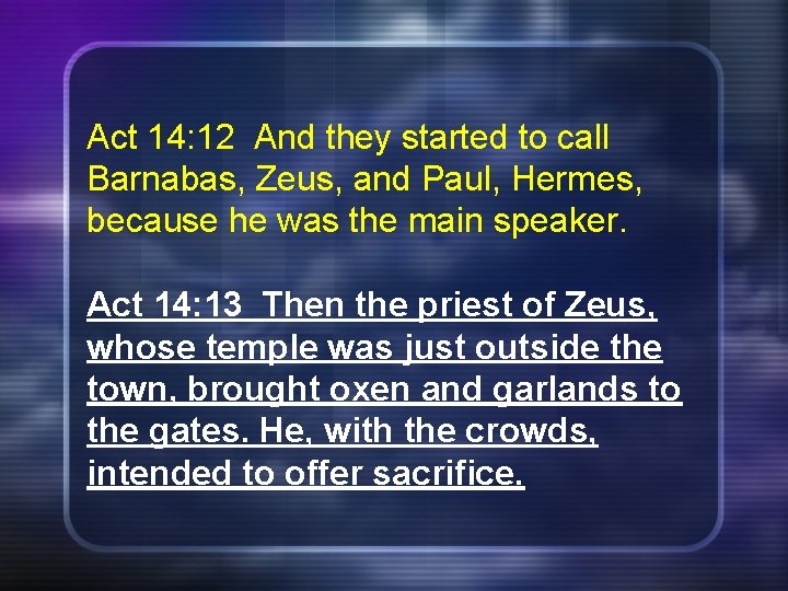 Act 14: 12 And they started to call Barnabas, Zeus, and Paul, Hermes,
