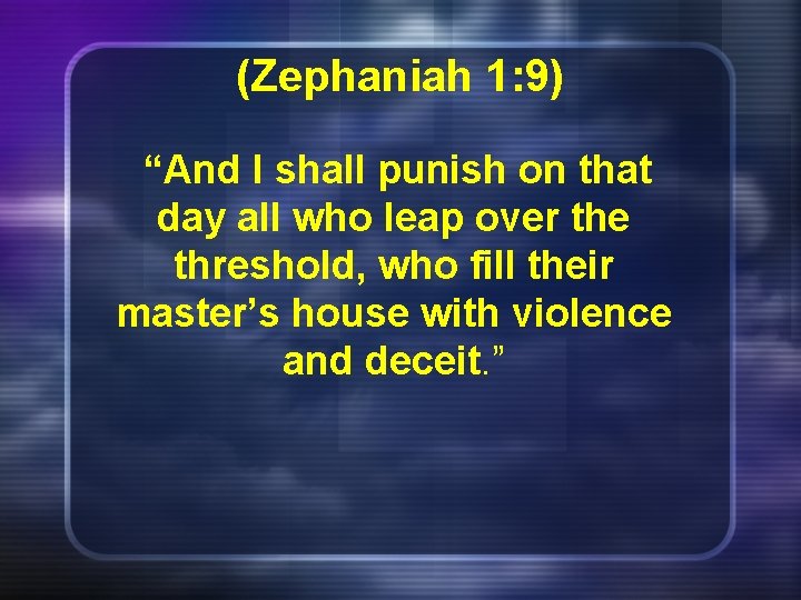 (Zephaniah 1: 9) “And I shall punish on that day all who leap over
