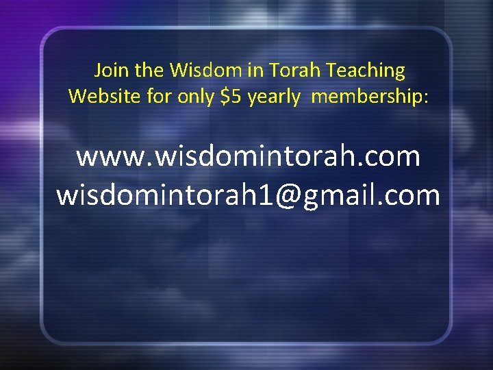 Join the Wisdom in Torah Teaching Website for only $5 yearly membership: www. wisdomintorah.