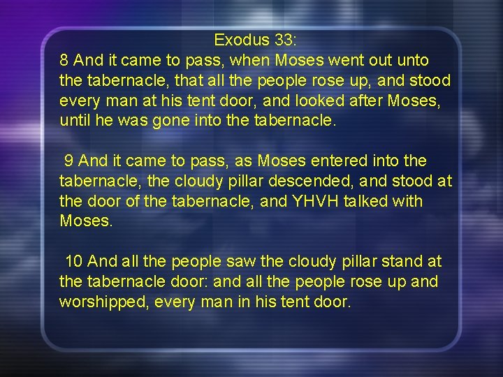 Exodus 33: 8 And it came to pass, when Moses went out unto the