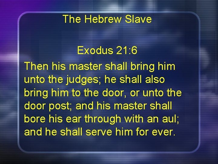 The Hebrew Slave Exodus 21: 6 Then his master shall bring him unto the