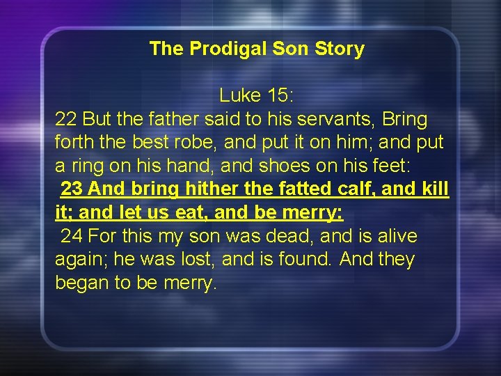 The Prodigal Son Story Luke 15: 22 But the father said to his servants,
