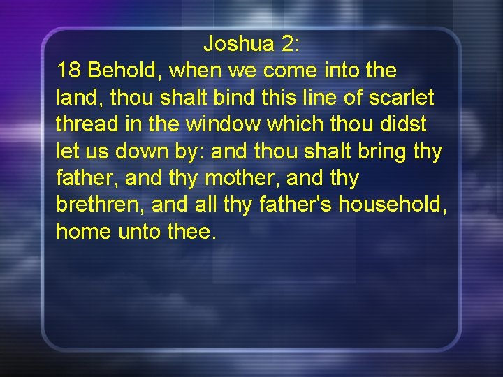 Joshua 2: 18 Behold, when we come into the land, thou shalt bind this
