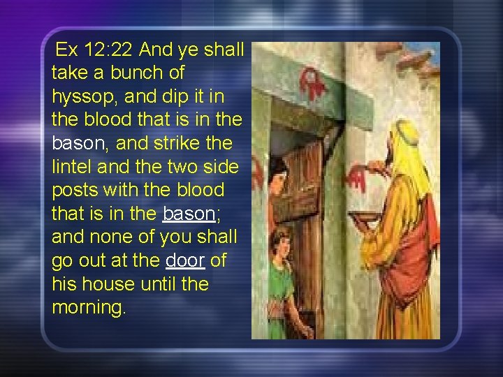  Ex 12: 22 And ye shall take a bunch of hyssop, and dip