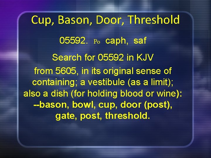 Cup, Bason, Door, Threshold 05592. Po caph, saf Search for 05592 in KJV from