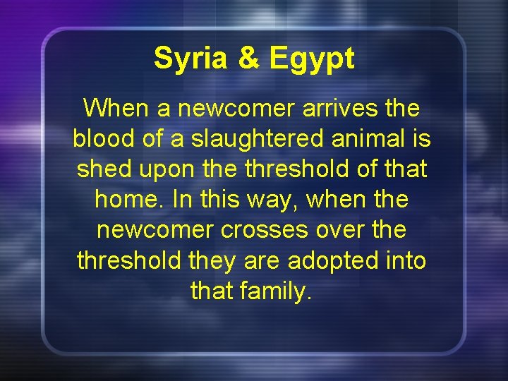 Syria & Egypt When a newcomer arrives the blood of a slaughtered animal is