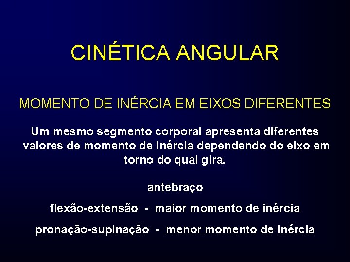 CINÉTICA ANGULAR MOMENTO DE INÉRCIA EM EIXOS DIFERENTES Um mesmo segmento corporal apresenta diferentes