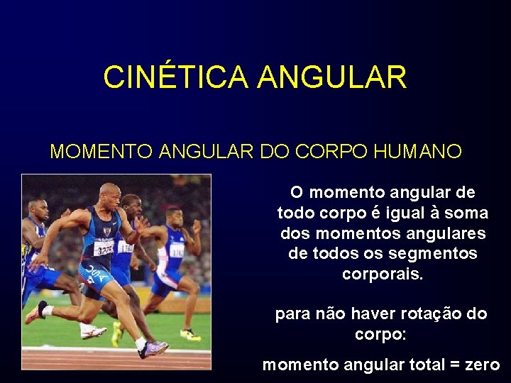 CINÉTICA ANGULAR MOMENTO ANGULAR DO CORPO HUMANO O momento angular de todo corpo é