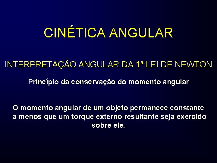 CINÉTICA ANGULAR INTERPRETAÇÃO ANGULAR DA 1ª LEI DE NEWTON Princípio da conservação do momento