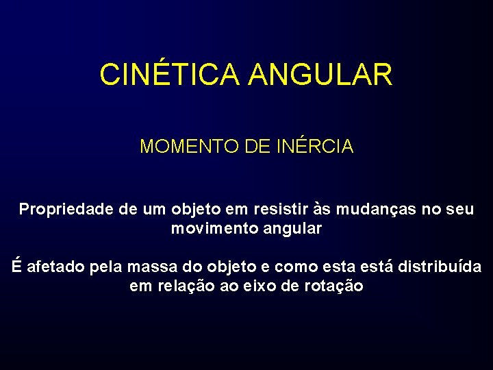 CINÉTICA ANGULAR MOMENTO DE INÉRCIA Propriedade de um objeto em resistir às mudanças no