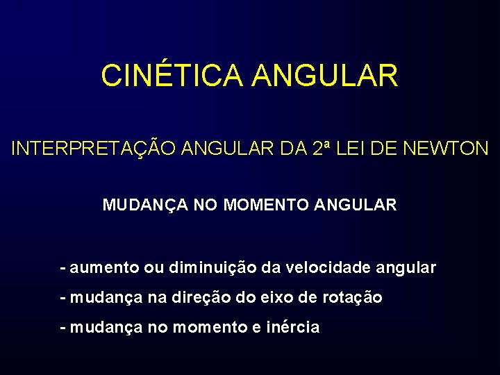 CINÉTICA ANGULAR INTERPRETAÇÃO ANGULAR DA 2ª LEI DE NEWTON MUDANÇA NO MOMENTO ANGULAR -