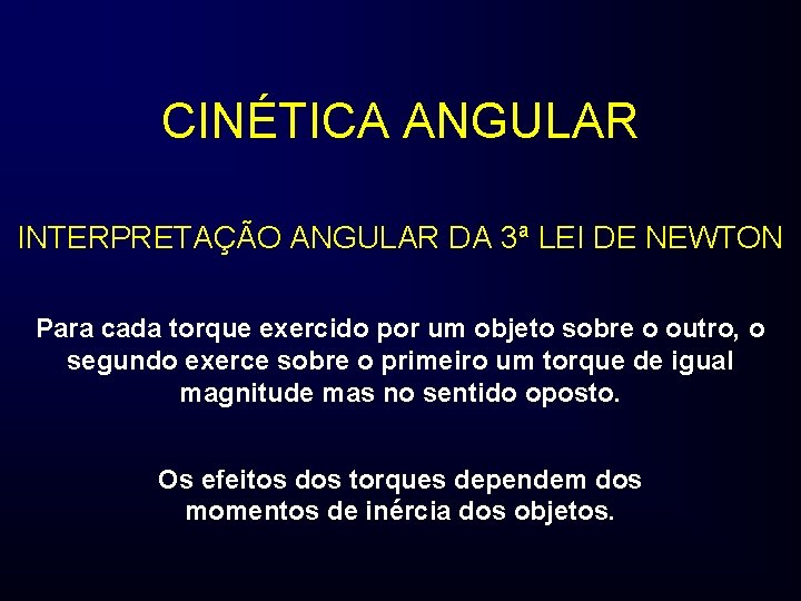 CINÉTICA ANGULAR INTERPRETAÇÃO ANGULAR DA 3ª LEI DE NEWTON Para cada torque exercido por