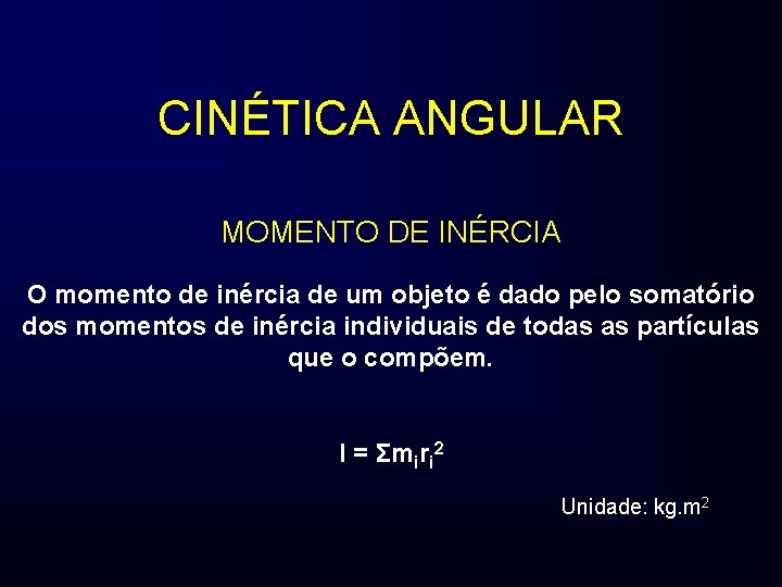 CINÉTICA ANGULAR MOMENTO DE INÉRCIA O momento de inércia de um objeto é dado