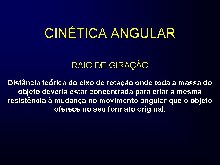 CINÉTICA ANGULAR RAIO DE GIRAÇÃO Distância teórica do eixo de rotação onde toda a