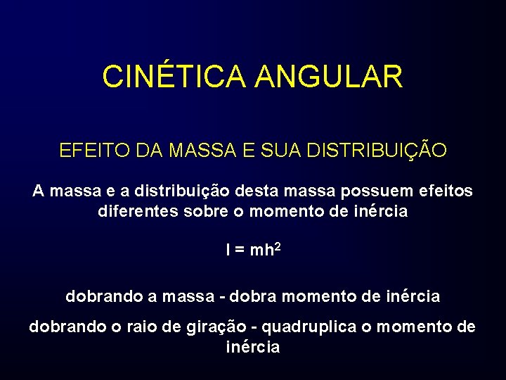 CINÉTICA ANGULAR EFEITO DA MASSA E SUA DISTRIBUIÇÃO A massa e a distribuição desta