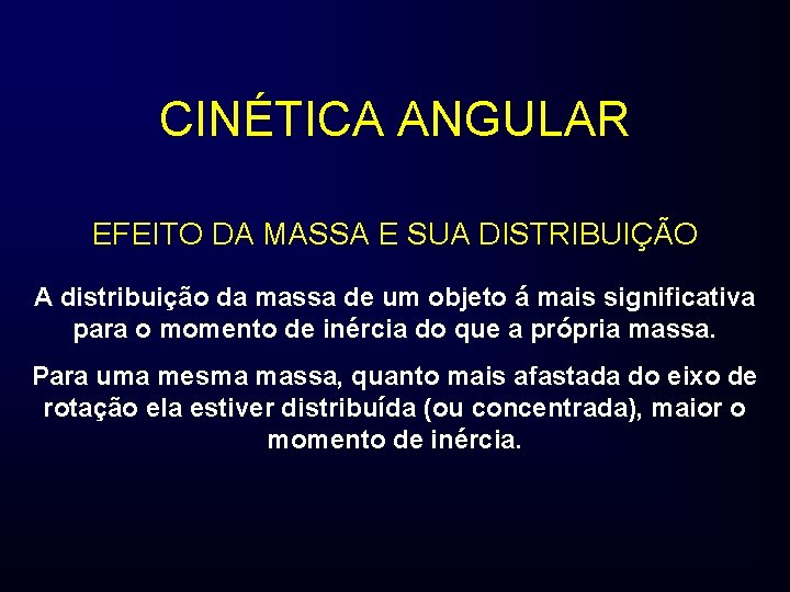 CINÉTICA ANGULAR EFEITO DA MASSA E SUA DISTRIBUIÇÃO A distribuição da massa de um