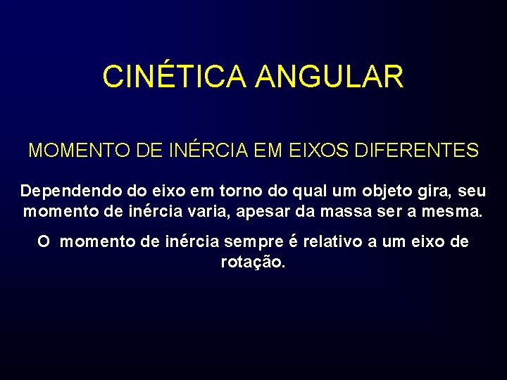 CINÉTICA ANGULAR MOMENTO DE INÉRCIA EM EIXOS DIFERENTES Dependendo do eixo em torno do