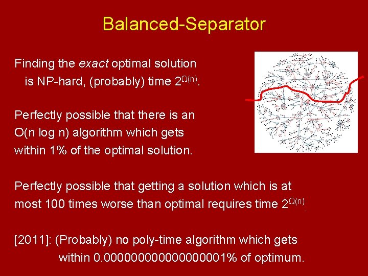Balanced-Separator Finding the exact optimal solution is NP-hard, (probably) time 2Ω(n). Perfectly possible that