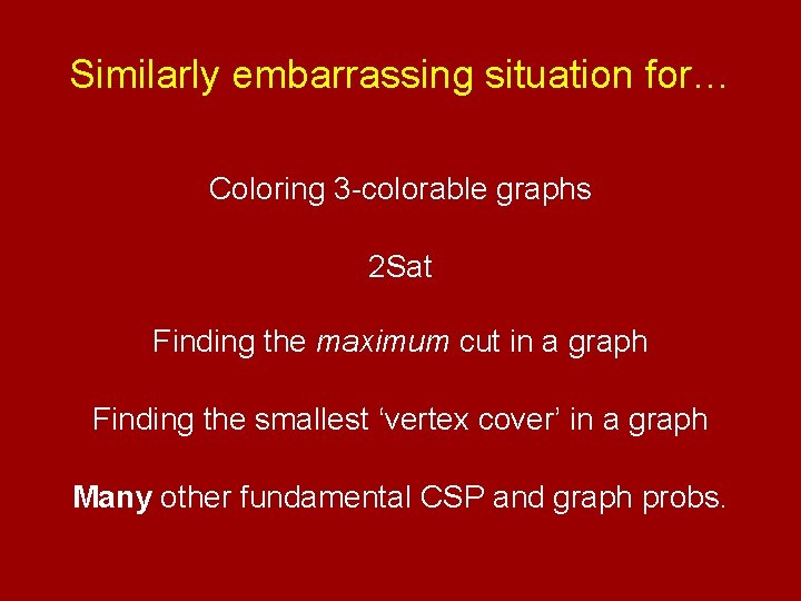Similarly embarrassing situation for… Coloring 3 -colorable graphs 2 Sat Finding the maximum cut