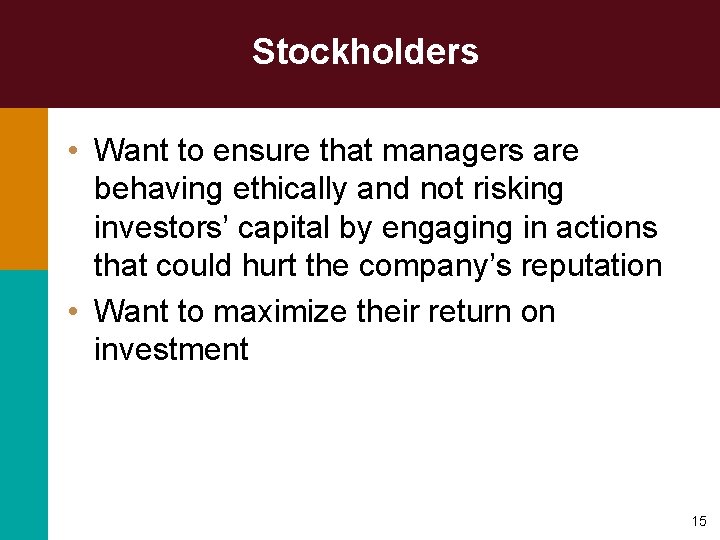 Stockholders • Want to ensure that managers are behaving ethically and not risking investors’