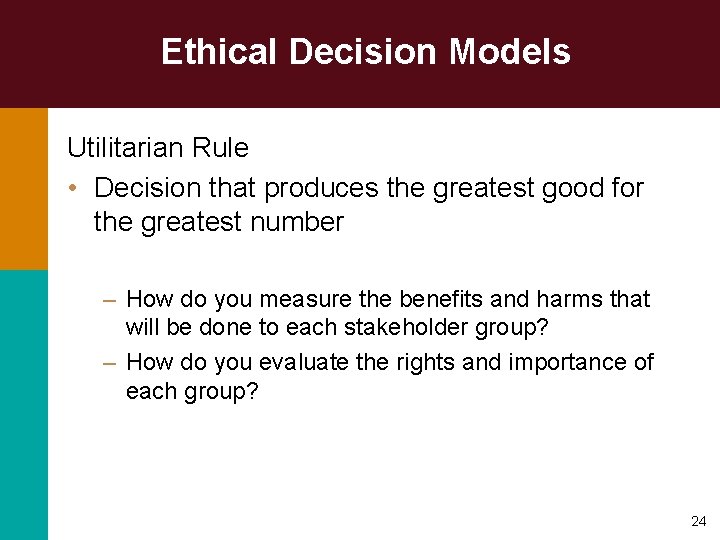 Ethical Decision Models Utilitarian Rule • Decision that produces the greatest good for the