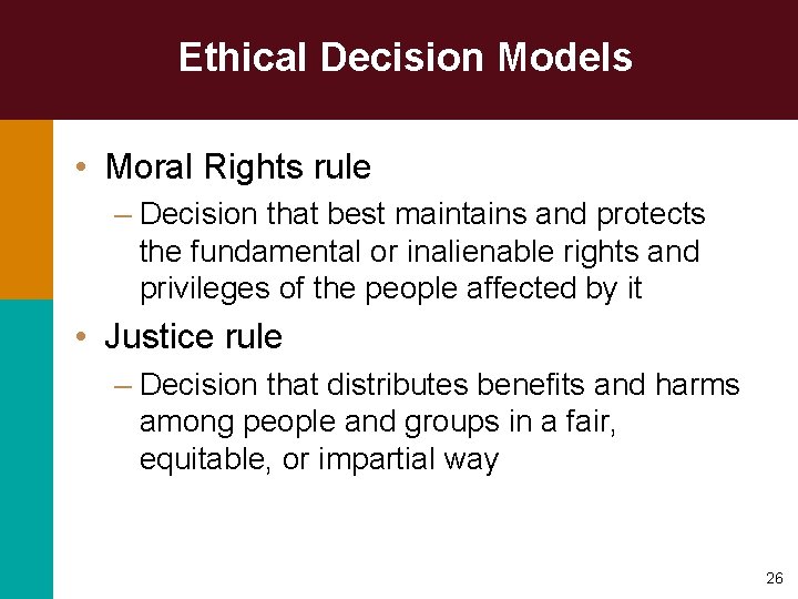 Ethical Decision Models • Moral Rights rule – Decision that best maintains and protects