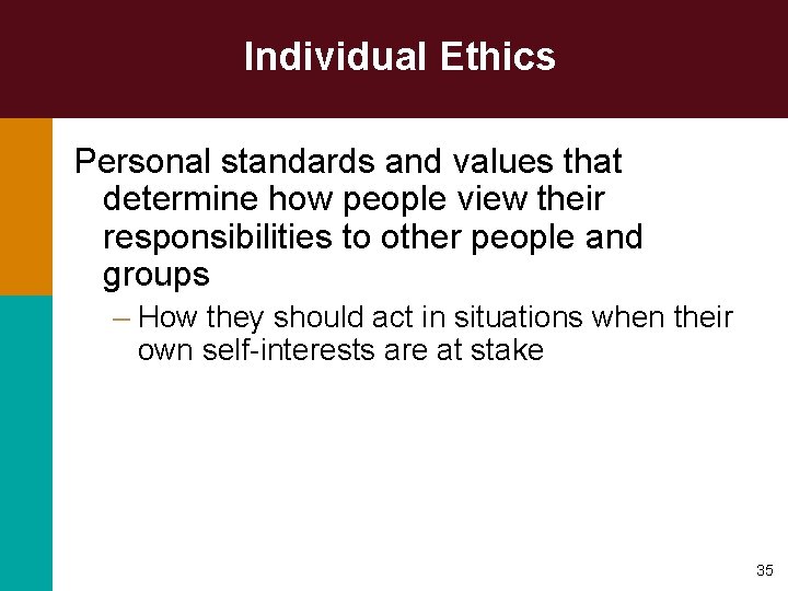 Individual Ethics Personal standards and values that determine how people view their responsibilities to