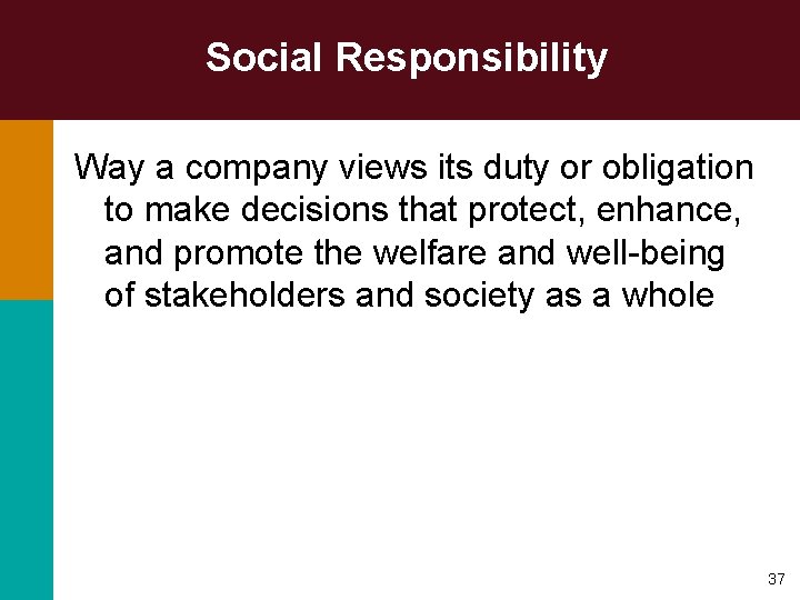 Social Responsibility Way a company views its duty or obligation to make decisions that