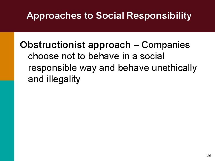 Approaches to Social Responsibility Obstructionist approach – Companies choose not to behave in a