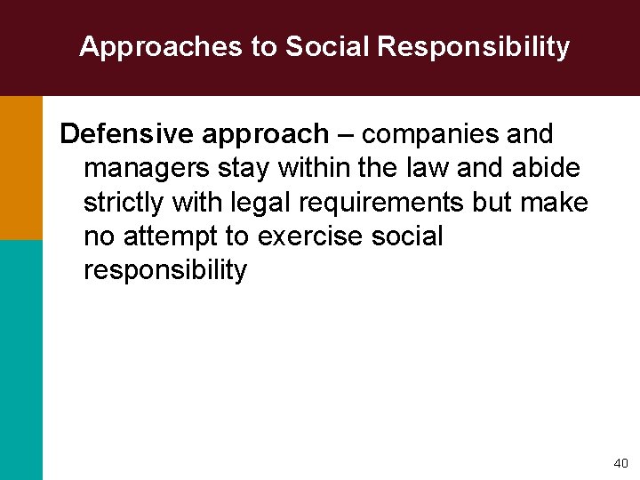 Approaches to Social Responsibility Defensive approach – companies and managers stay within the law