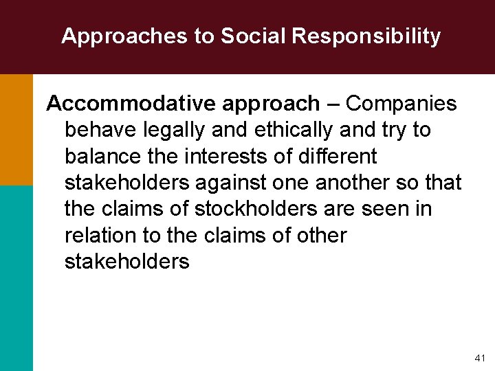 Approaches to Social Responsibility Accommodative approach – Companies behave legally and ethically and try