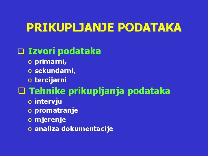 PRIKUPLJANJE PODATAKA q Izvori podataka o primarni, o sekundarni, o tercijarni q Tehnike prikupljanja