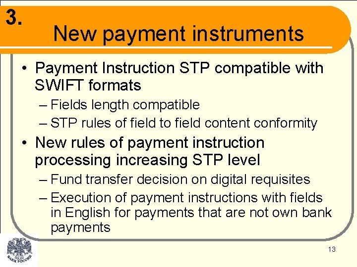 3. New payment instruments • Payment Instruction STP compatible with SWIFT formats – Fields