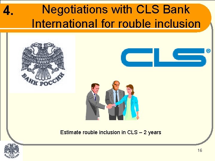 4. Negotiations with CLS Bank International for rouble inclusion Estimate rouble inclusion in CLS