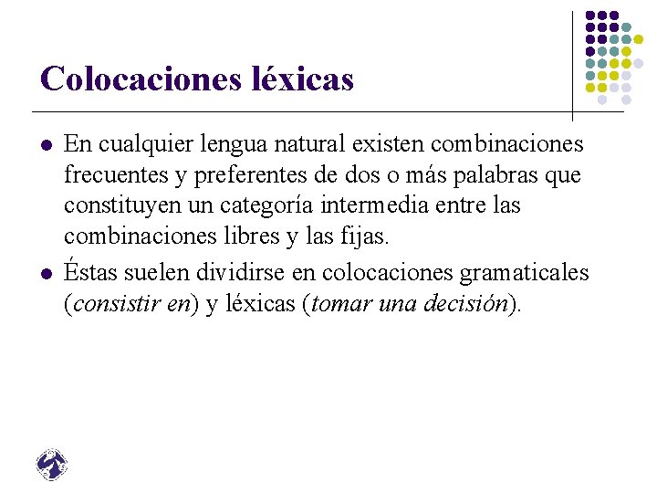 Colocaciones léxicas l l En cualquier lengua natural existen combinaciones frecuentes y preferentes de