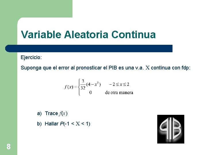 Variable Aleatoria Continua Ejercicio: Suponga que el error al pronosticar el PIB es una