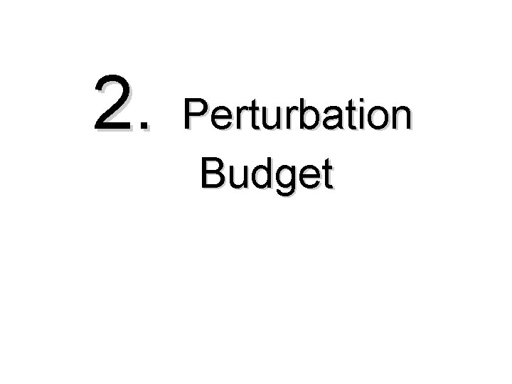 2. Perturbation Budget 