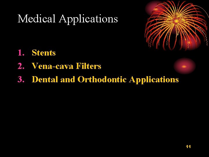 Medical Applications 1. Stents 2. Vena-cava Filters 3. Dental and Orthodontic Applications 11 