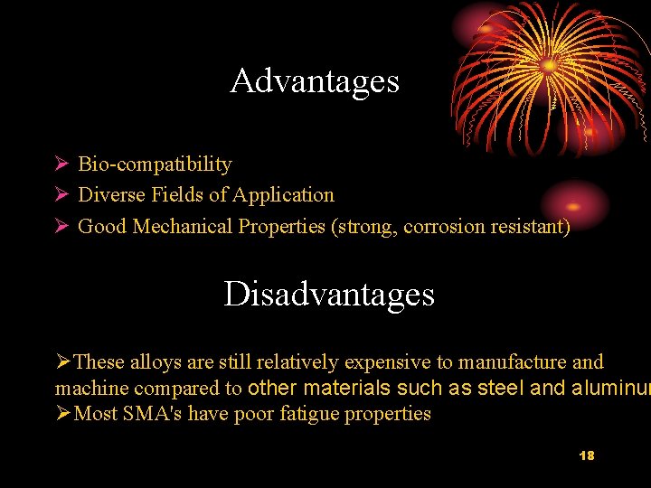 Advantages Bio-compatibility Diverse Fields of Application Good Mechanical Properties (strong, corrosion resistant) Disadvantages These