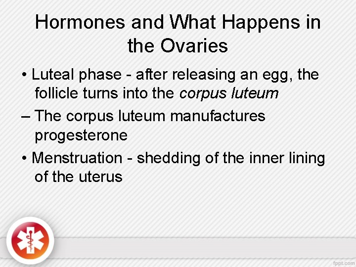 Hormones and What Happens in the Ovaries • Luteal phase - after releasing an