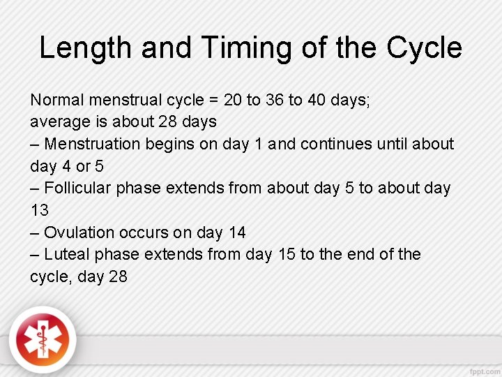 Length and Timing of the Cycle Normal menstrual cycle = 20 to 36 to